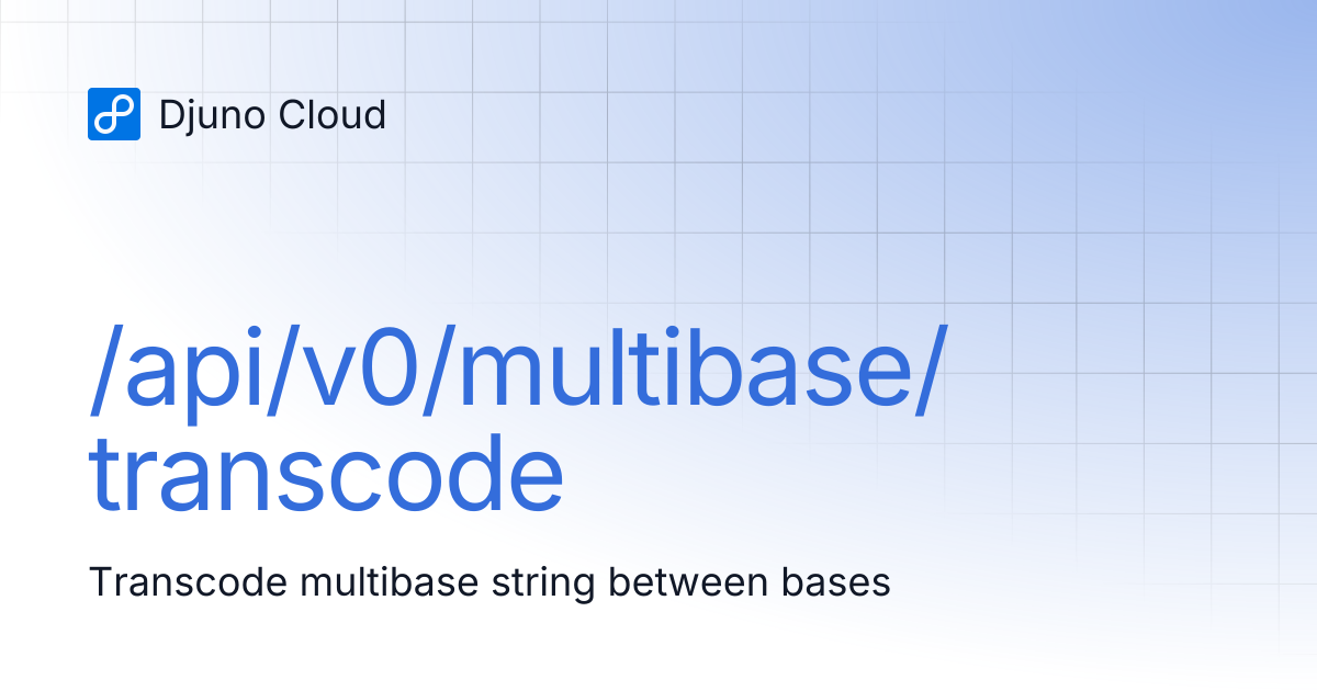 /api/v0/multibase/transcode | Djuno Cloud