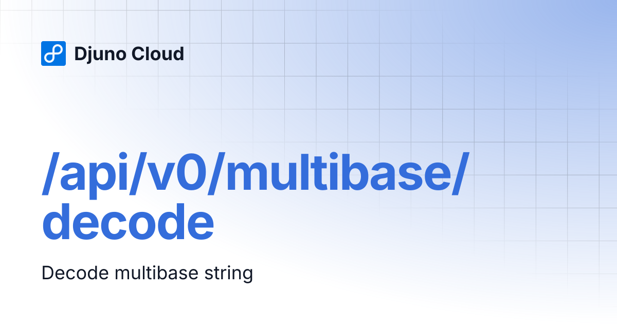 /api/v0/multibase/decode | Djuno Cloud